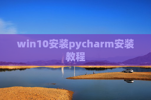 win10安装pycharm安装教程